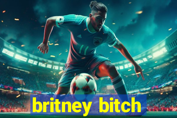 britney bitch